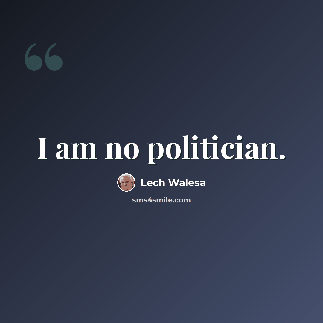 “I am no politician.” quote by Lech Walesa