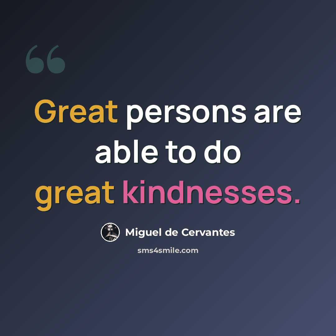 “Great persons are able to do great kindnesses.” quote by Miguel de Cervantes