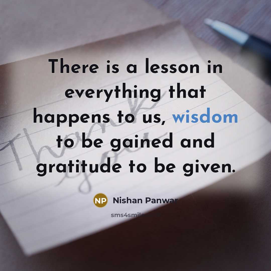 “There is a lesson in everything that happens to us, wisdom to be gained and gratitude to be given.” quote by Nishan Panwar