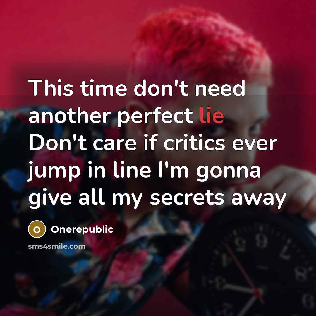 “This time don't need another perfect lie Don't care if critics ever jump in line I'm gonna give all my secrets away” quote by Onerepublic