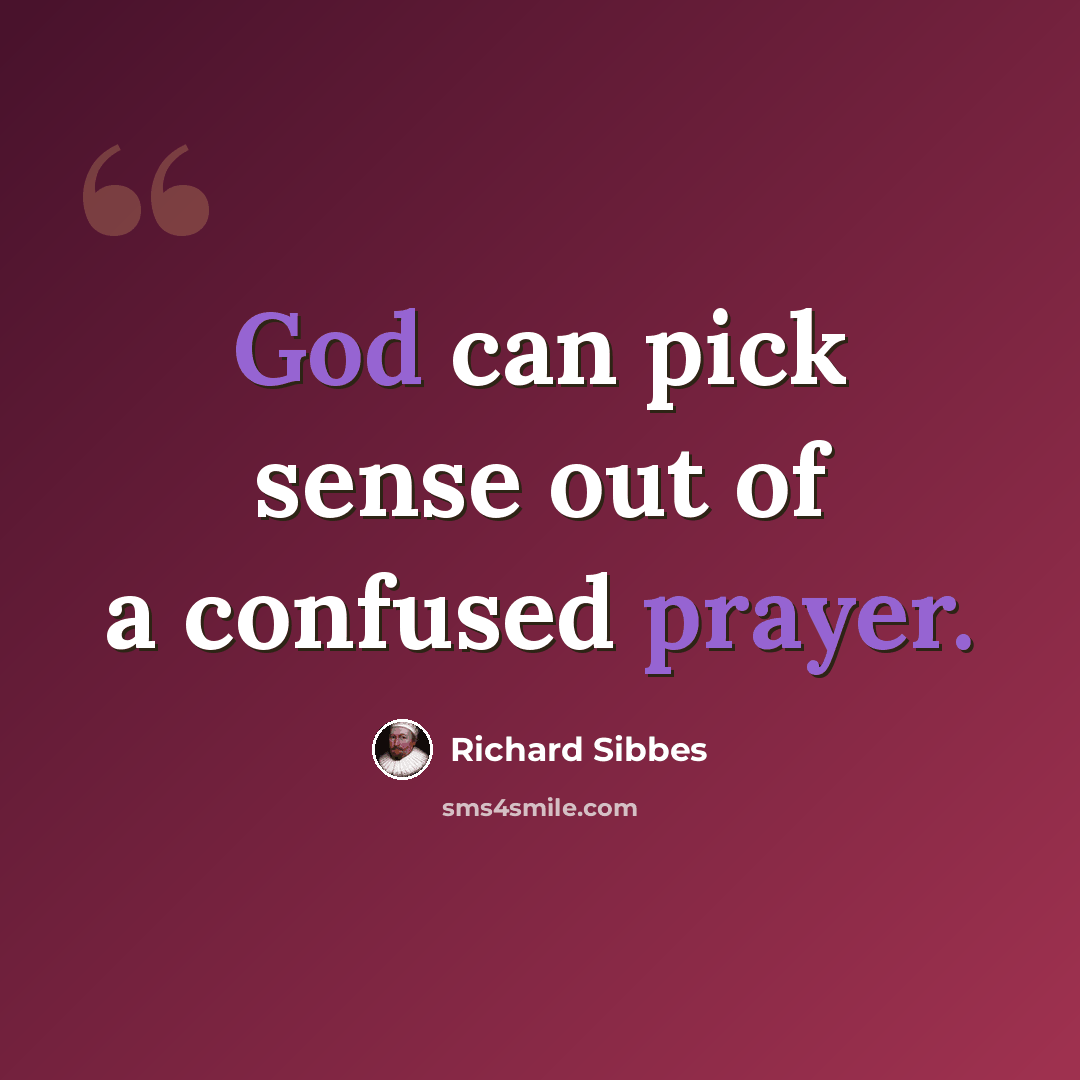 “God can pick sense out of a confused prayer.” quote by Richard Sibbes