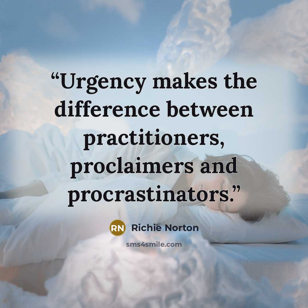 “Urgency makes the difference between practitioners, proclaimers and procrastinators.” quote by Richie Norton