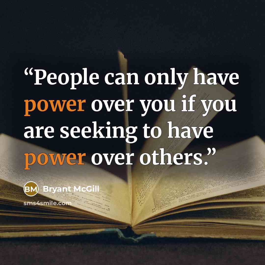 “People can only have power over you if you are seeking to have power over others.” quote by Bryant McGill