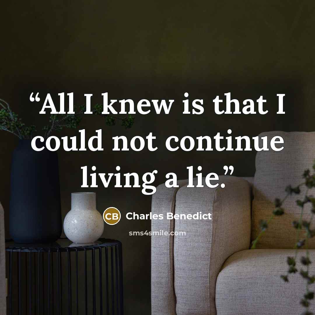 “All I knew is that I could not continue living a lie.” quote by Charles Benedict
