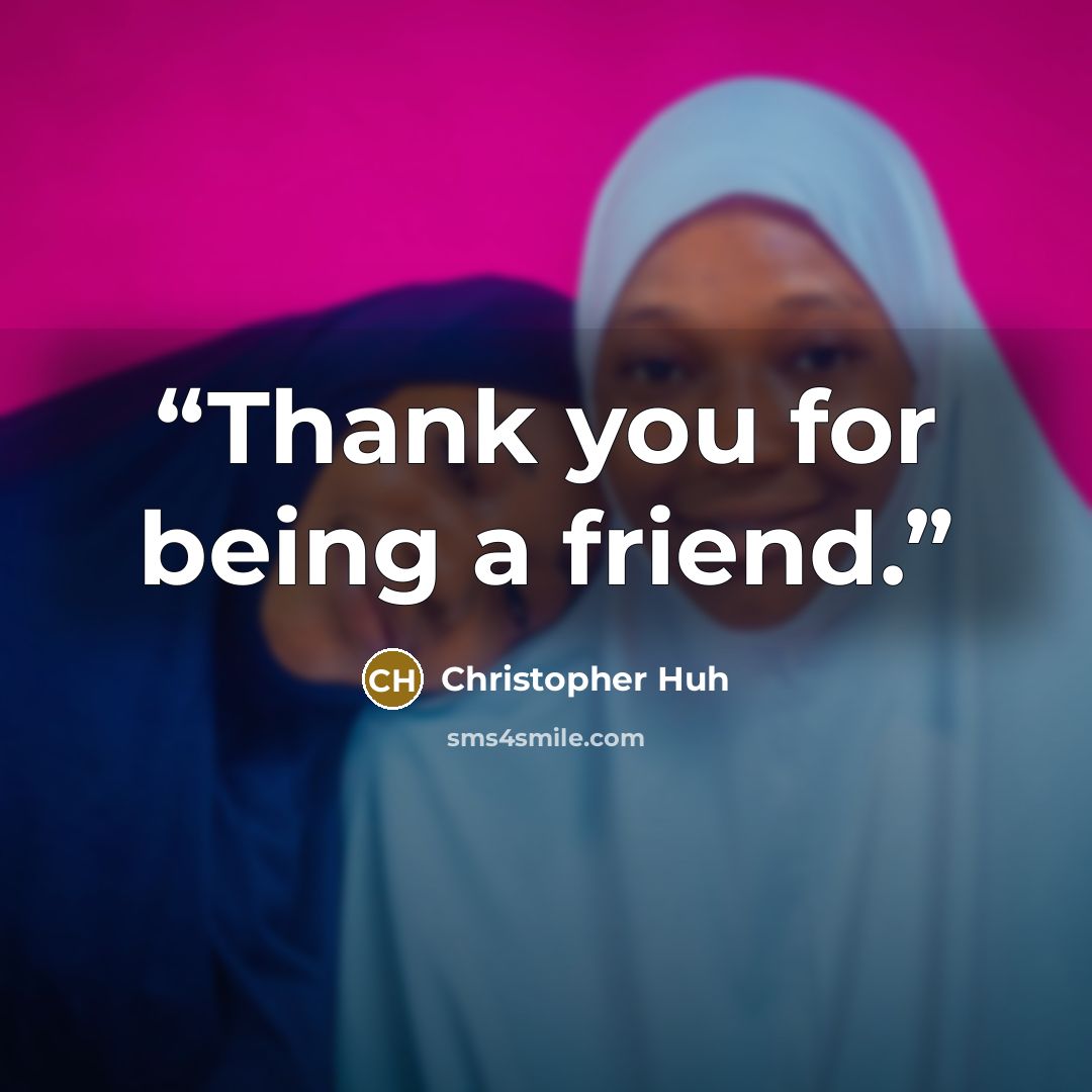 “Thank you for being a friend.” quote by Christopher Huh