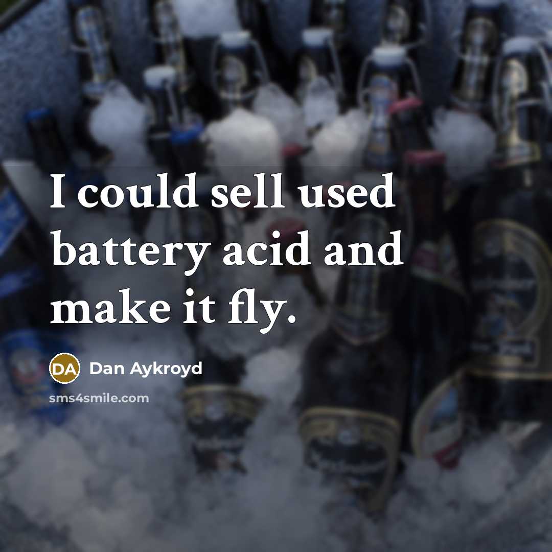 “I could sell used battery acid and make it fly.” quote by Dan Aykroyd