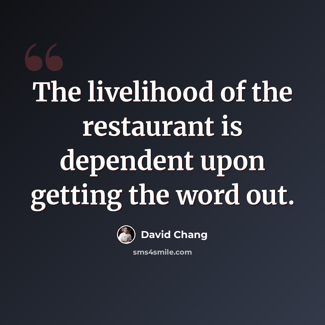 “The livelihood of the restaurant is dependent upon getting the word out.” quote by David Chang