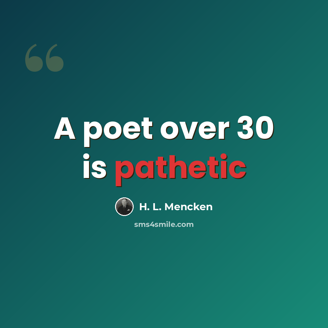 “A poet over 30 is pathetic” quote by H. L. Mencken