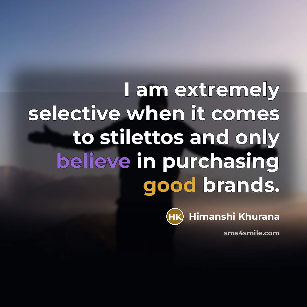 “I am extremely selective when it comes to stilettos and only believe in purchasing good brands.” quote by Himanshi Khurana