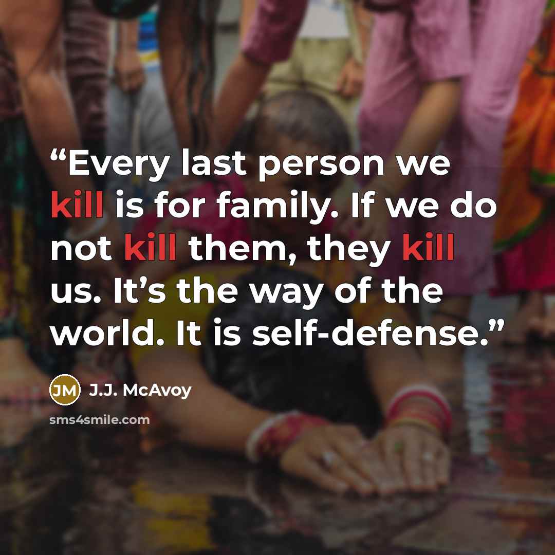 “Every last person we kill is for family. If we do not kill them, they kill us. It’s the way of the world. It is self-defense.” quote by J.J. McAvoy