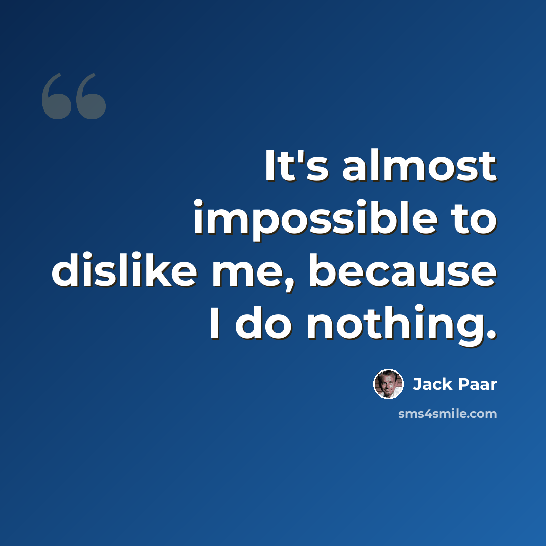 “It's almost impossible to dislike me, because I do nothing.” quote by Jack Paar