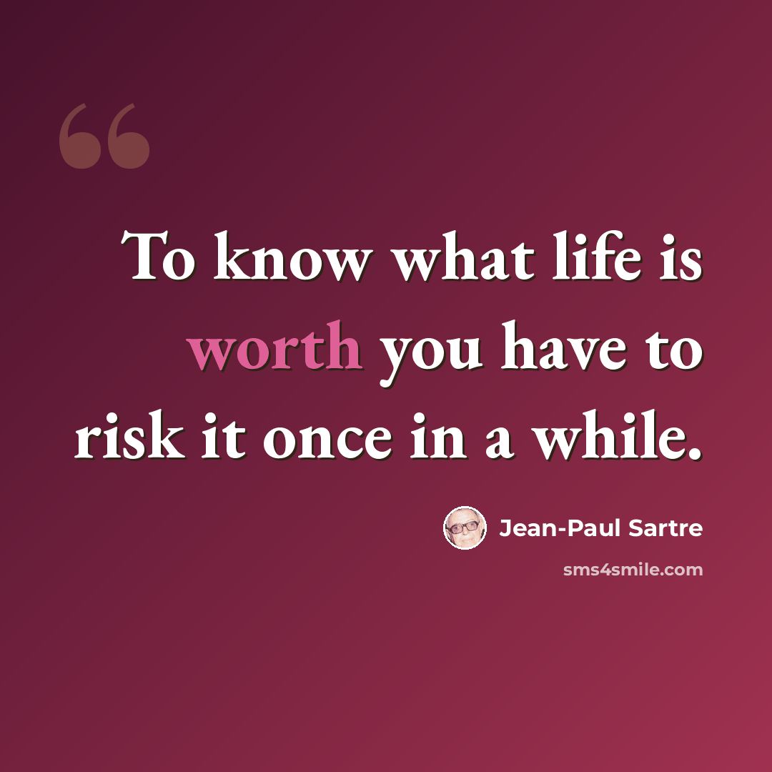 “To know what life is worth you have to risk it once in a while.” quote by Jean-Paul Sartre