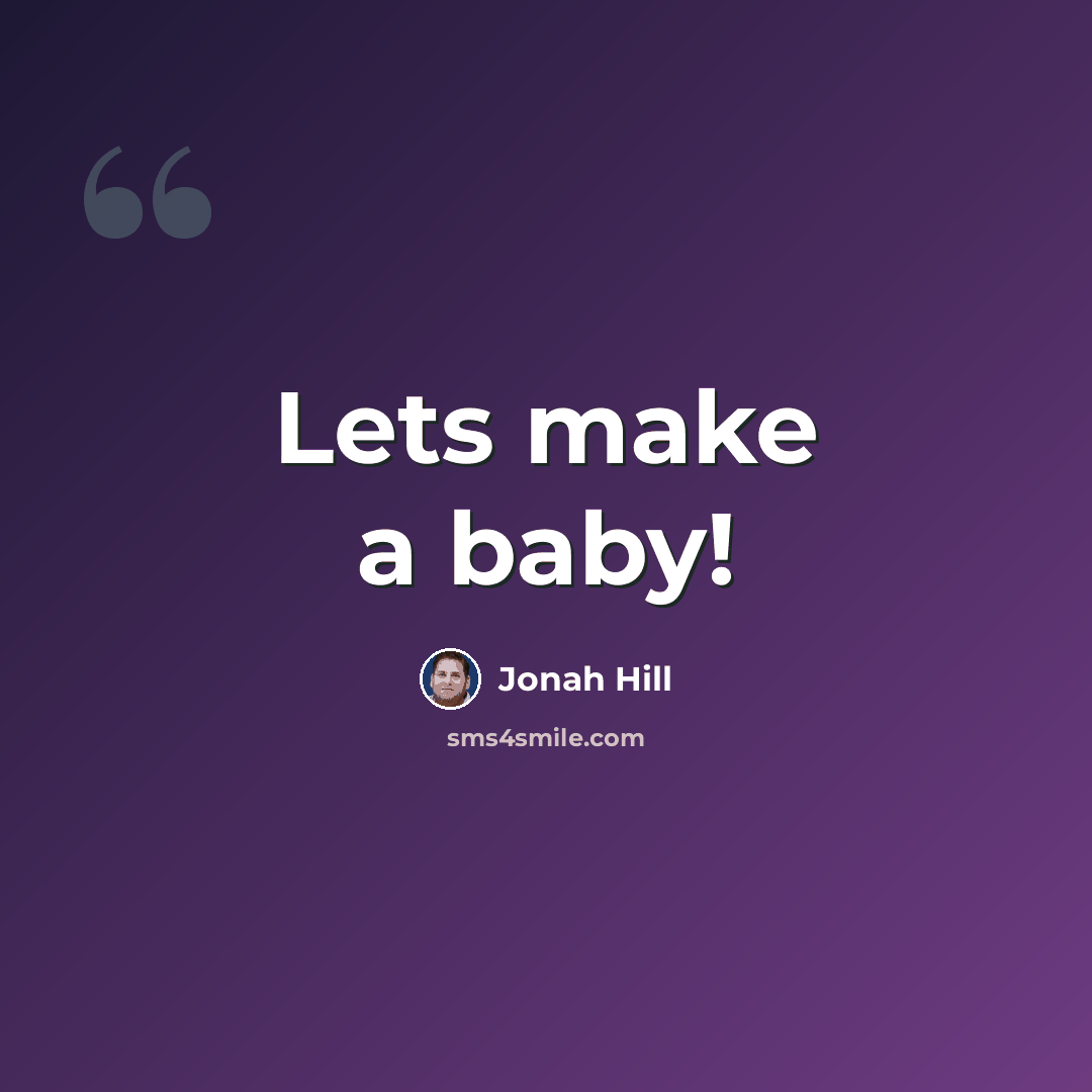 “Lets make a baby!” quote by Jonah Hill