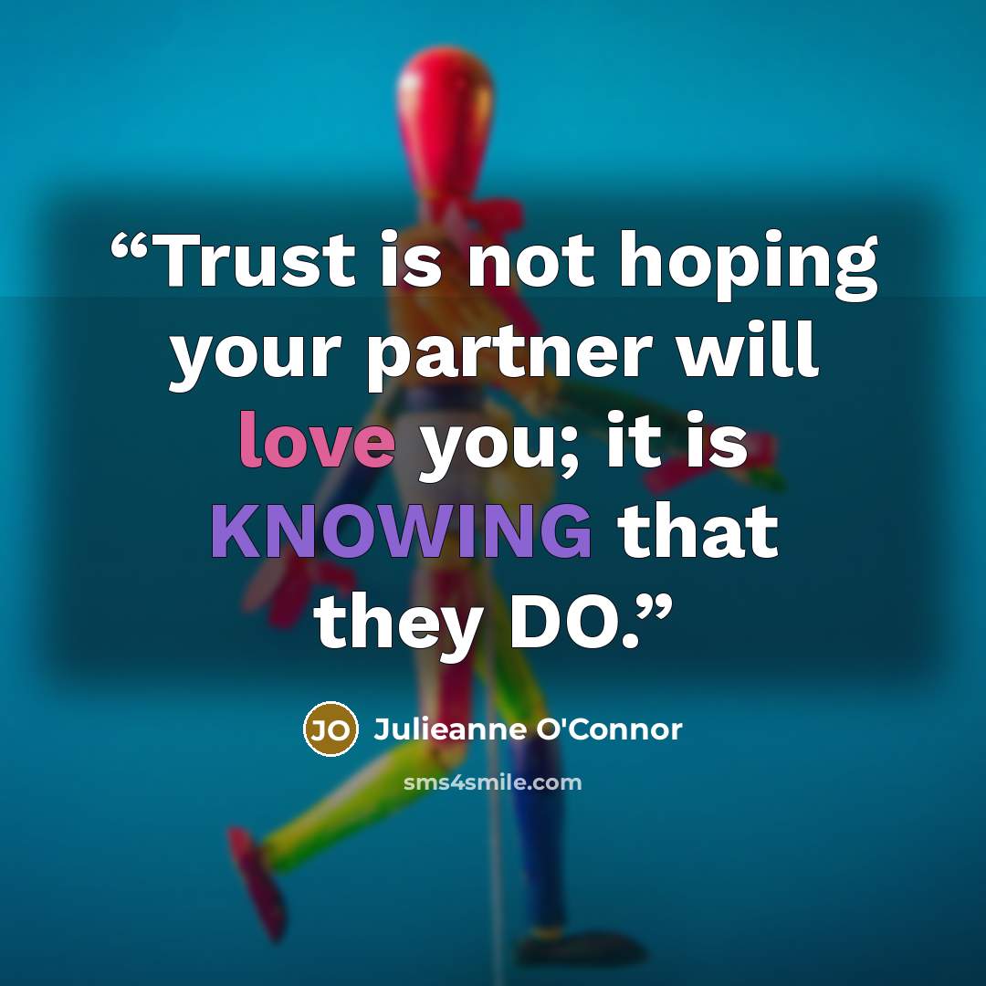 “Trust is not hoping your partner will love you; it is KNOWING that they DO.” quote by Julieanne O'Connor