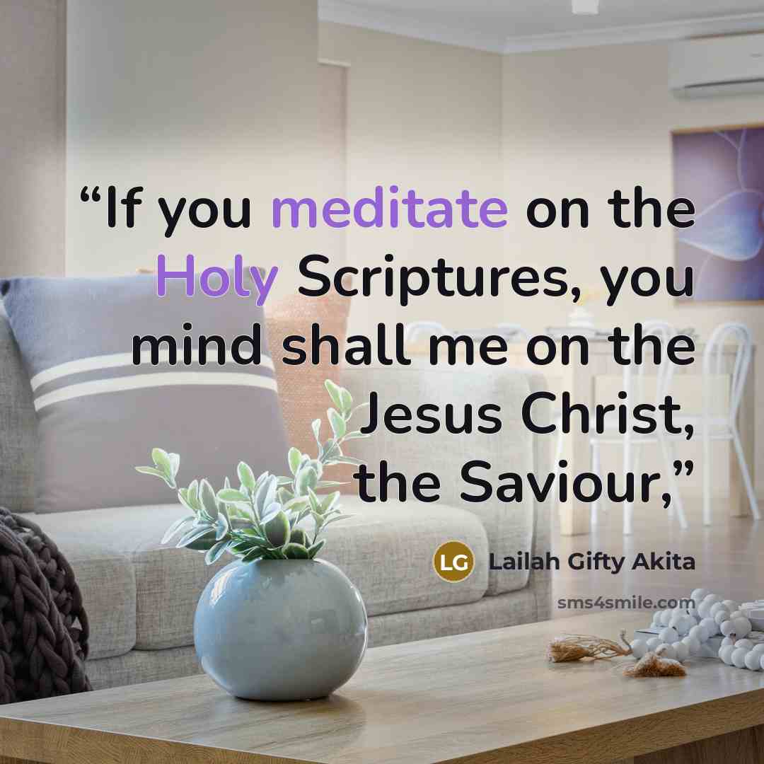 “If you meditate on the Holy Scriptures, you mind shall me on the Jesus Christ, the Saviour,” quote by Lailah Gifty Akita
