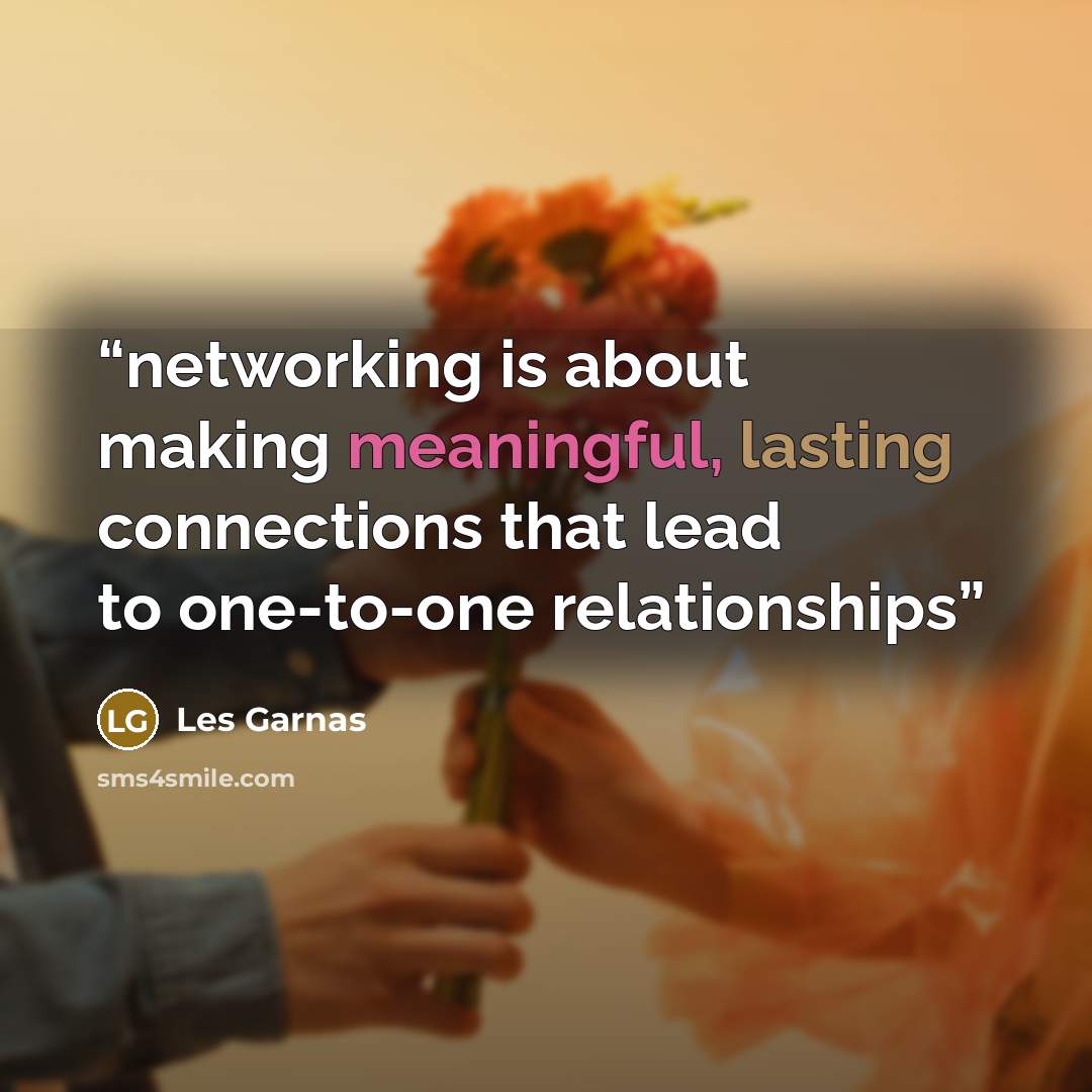“networking is about making meaningful, lasting connections that lead to one-to-one relationships” quote by Les Garnas