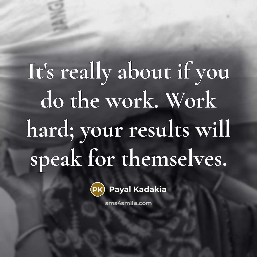“It's really about if you do the work. Work hard; your results will speak for themselves.” quote by Payal Kadakia