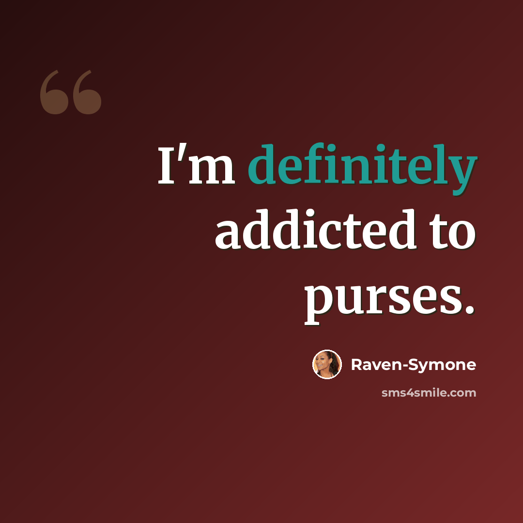 “I'm definitely addicted to purses.” quote by Raven-Symone