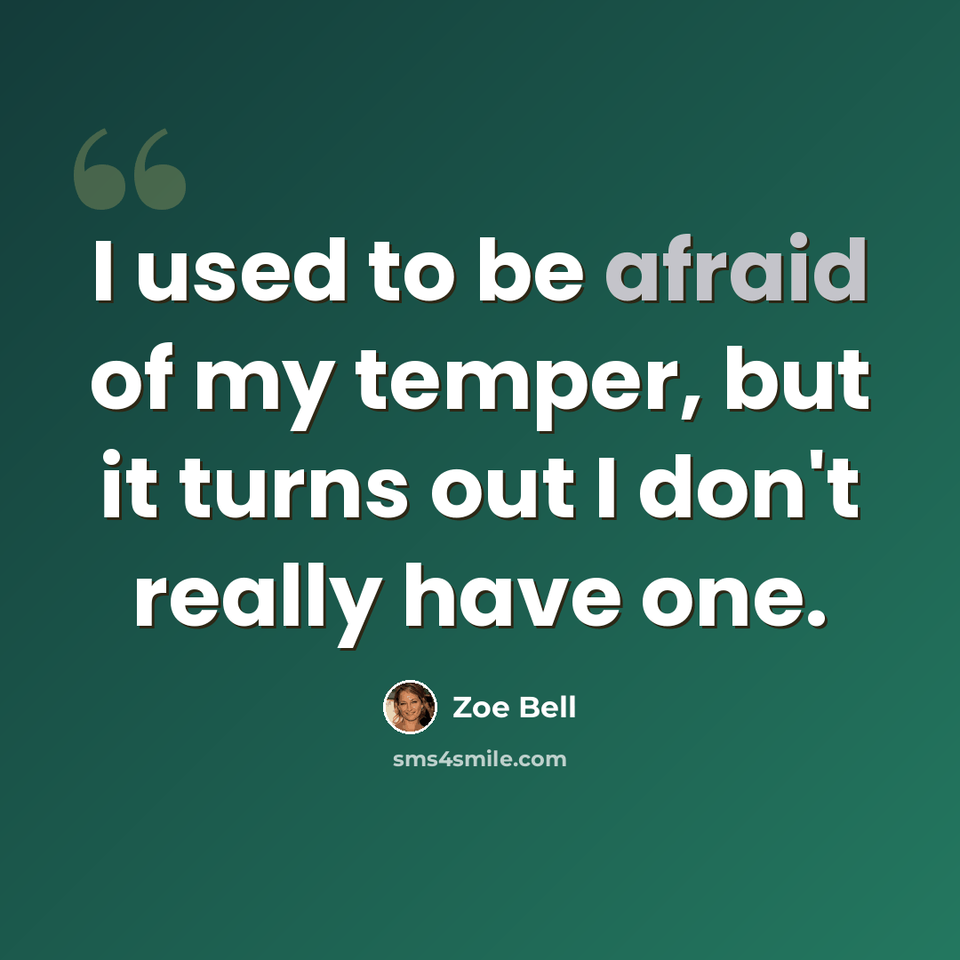 “I used to be afraid of my temper, but it turns out I don't really have one.” quote by Zoe Bell