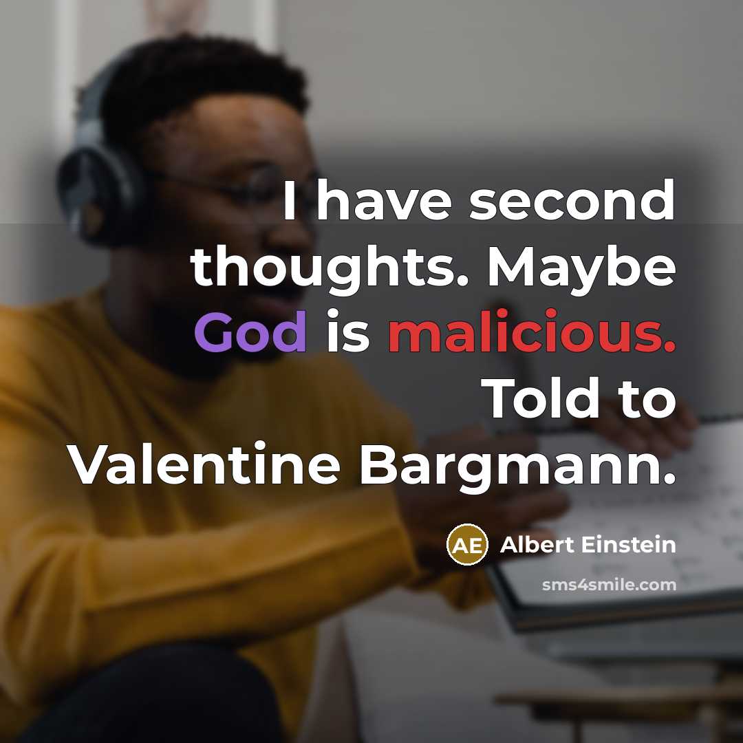 “I have second thoughts. Maybe God is malicious. Told to Valentine Bargmann.” quote by Albert Einstein