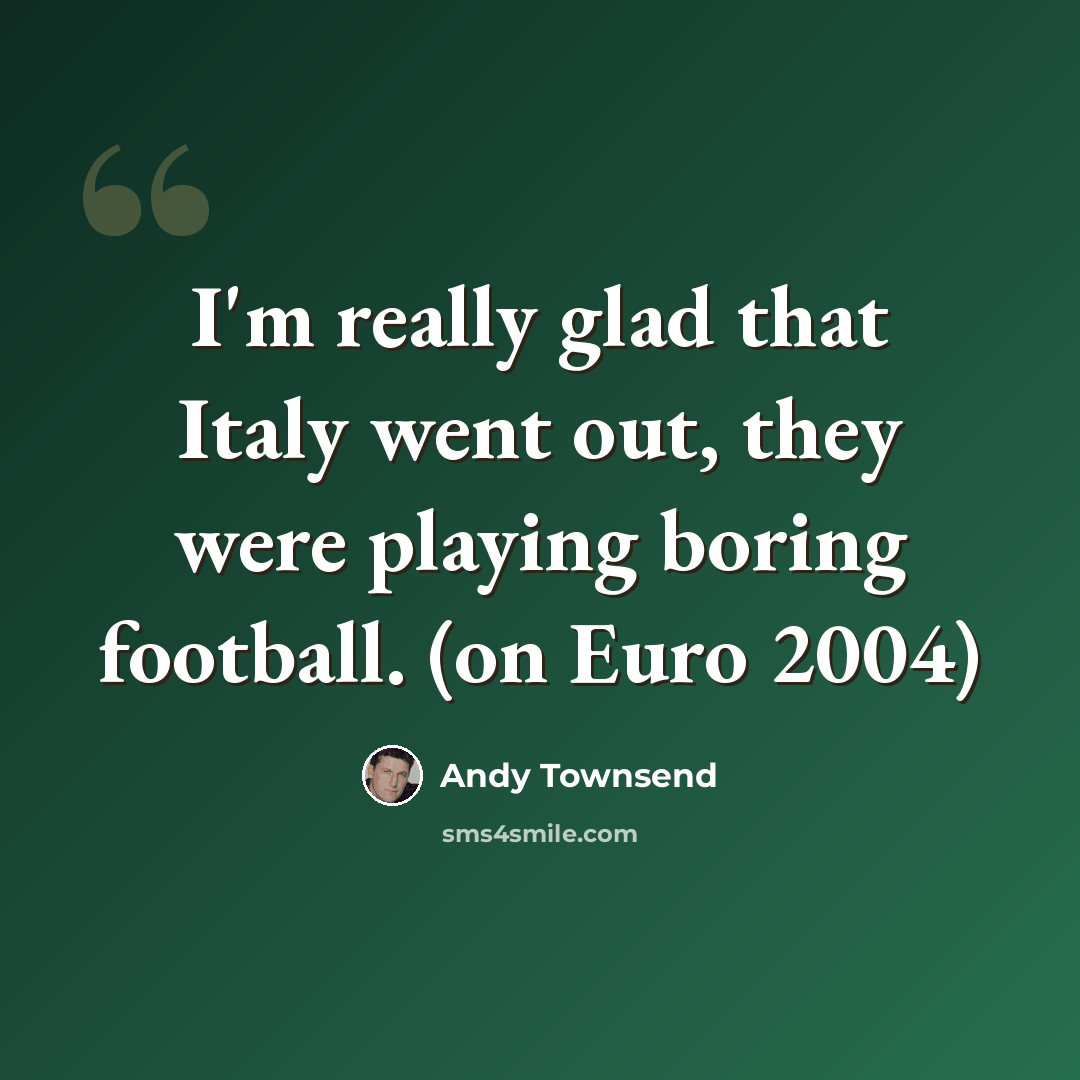 “I'm really glad that Italy went out, they were playing boring football. (on Euro 2004)” quote by Andy Townsend