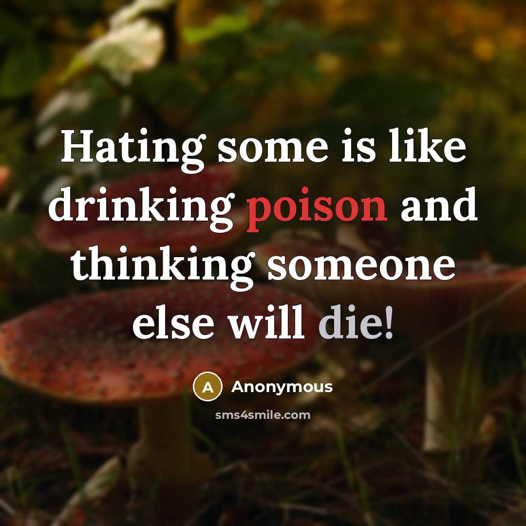 “Hating some is like drinking poison and thinking someone else will die!” quote by Anonymous
