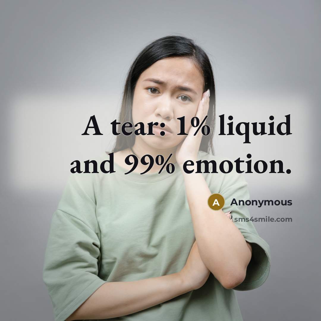 “A tear: 1% liquid and 99% emotion.” quote by Anonymous