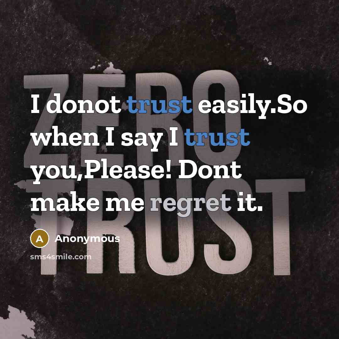 “I donot trust easily.So when I say I trust you,Please! Dont make me regret it.” quote by Anonymous