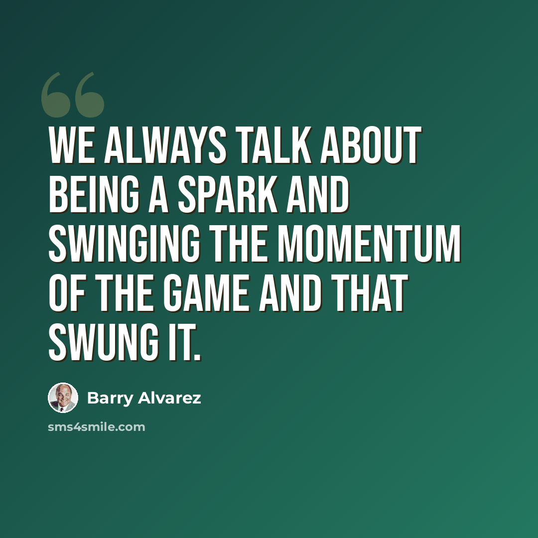“We always talk about being a spark and swinging the momentum of the game and that swung it.” quote by Barry Alvarez