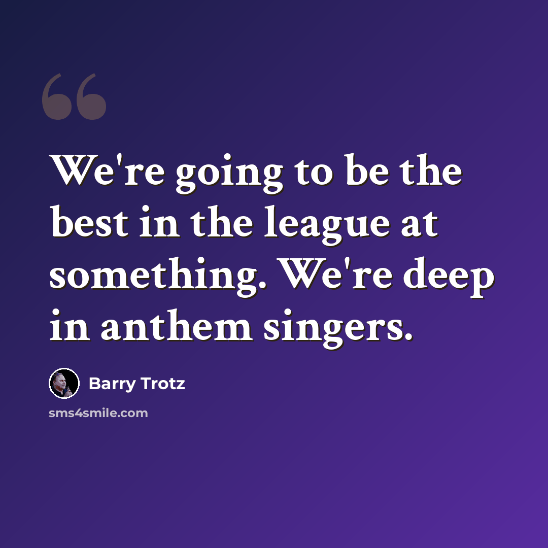“We're going to be the best in the league at something. We're deep in anthem singers.” quote by Barry Trotz