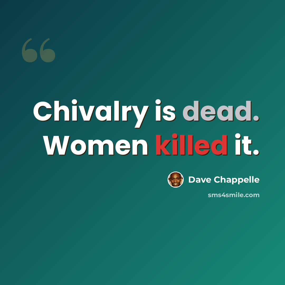 “Chivalry is dead. Women killed it.” quote by Dave Chappelle