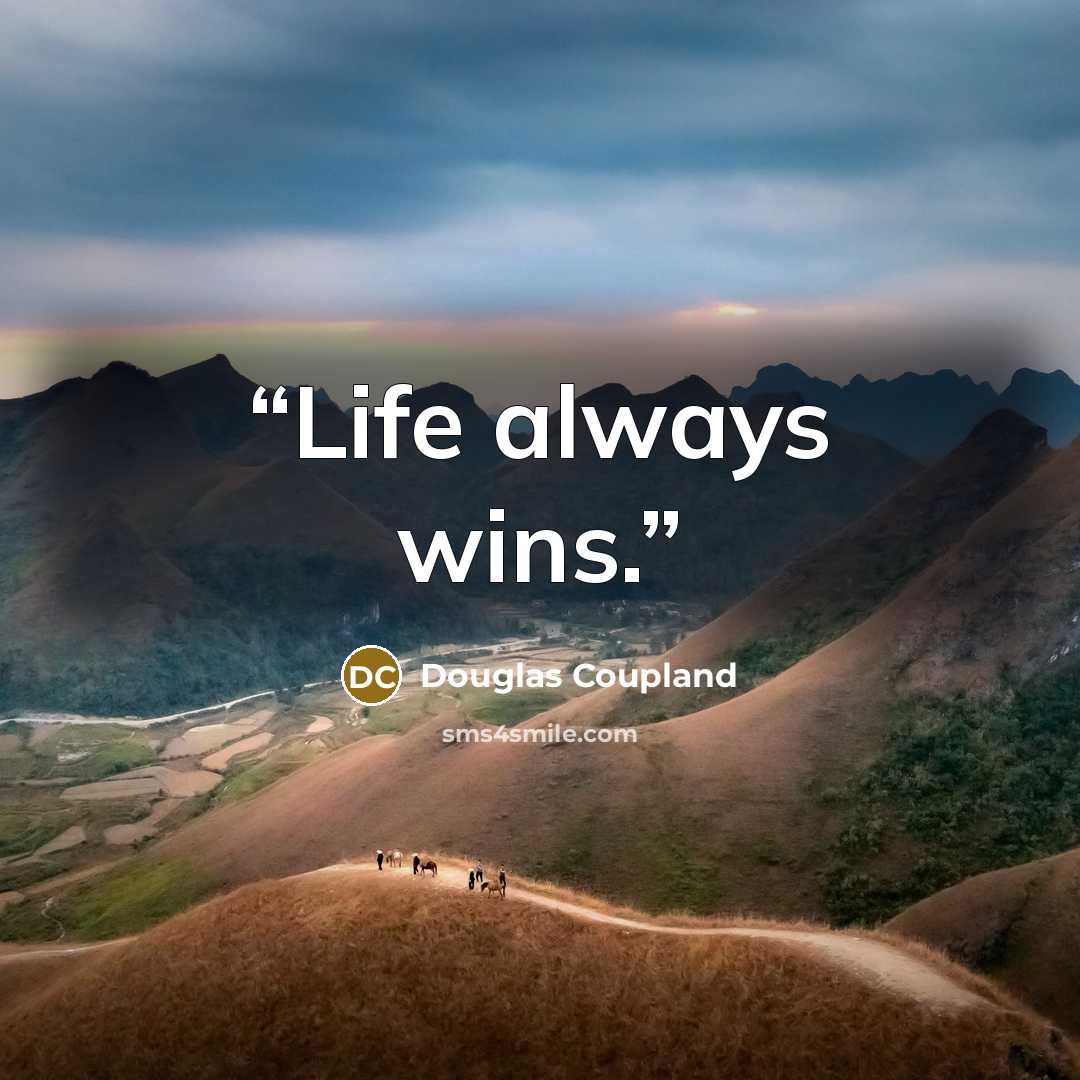 “Life always wins.” quote by Douglas Coupland