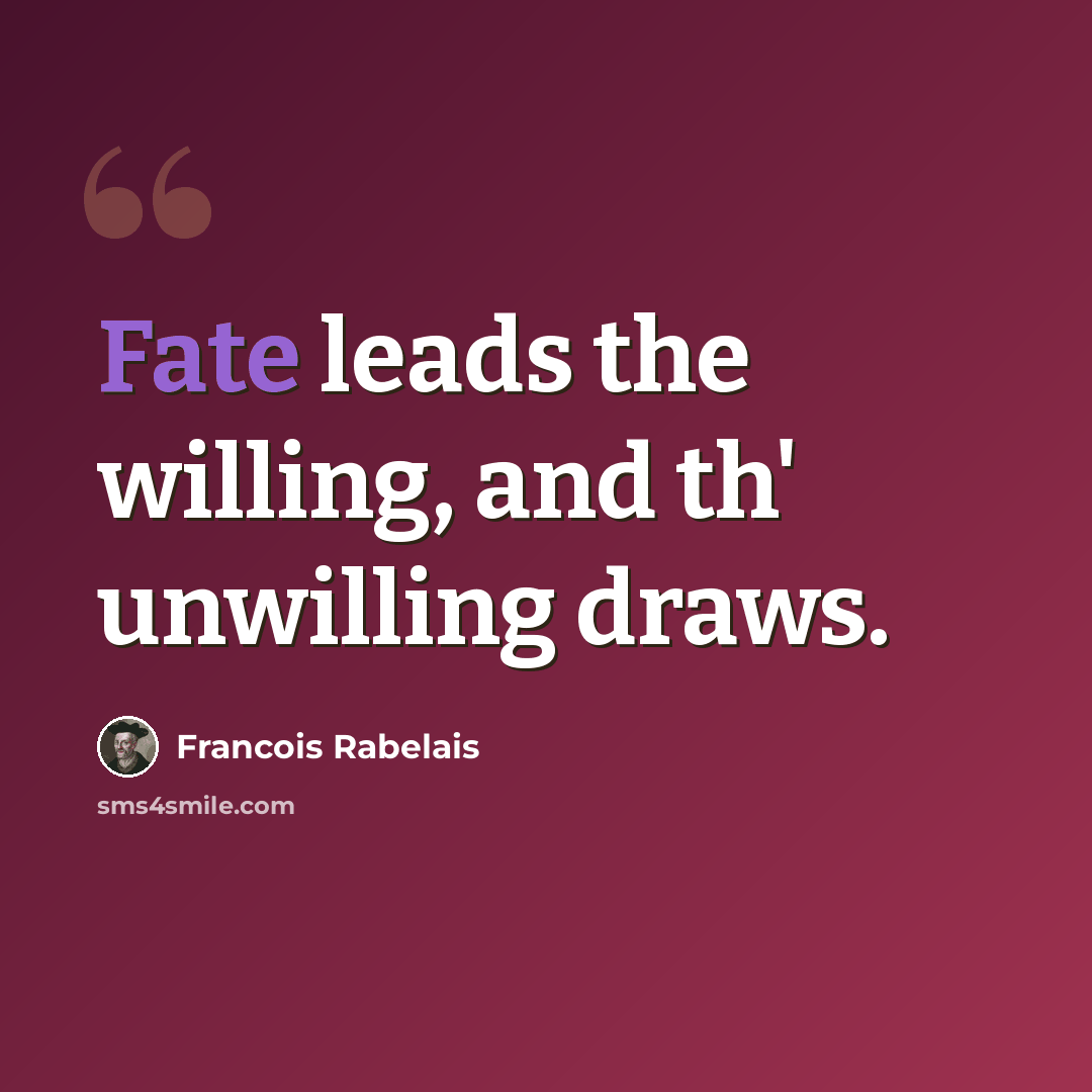 “Fate leads the willing, and th' unwilling draws.” quote by Francois Rabelais