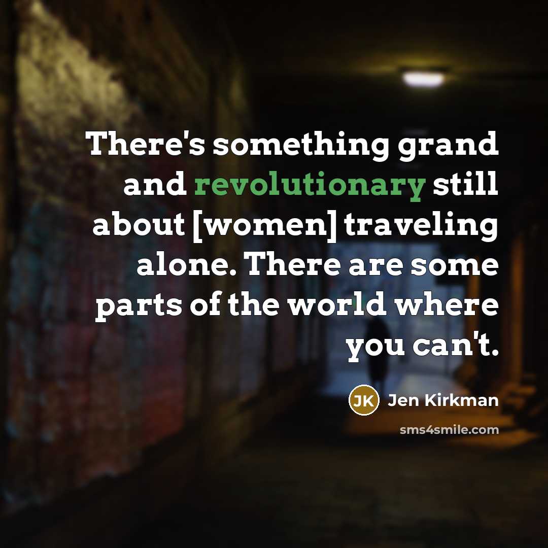 “There's something grand and revolutionary still about [women] traveling alone. There are some parts of the world where you can't.” quote by Jen Kirkman