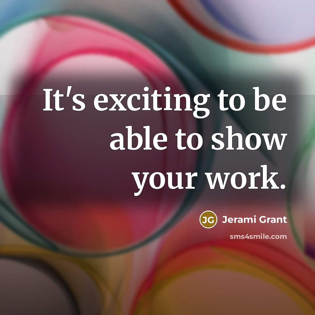 “It's exciting to be able to show your work.” quote by Jerami Grant