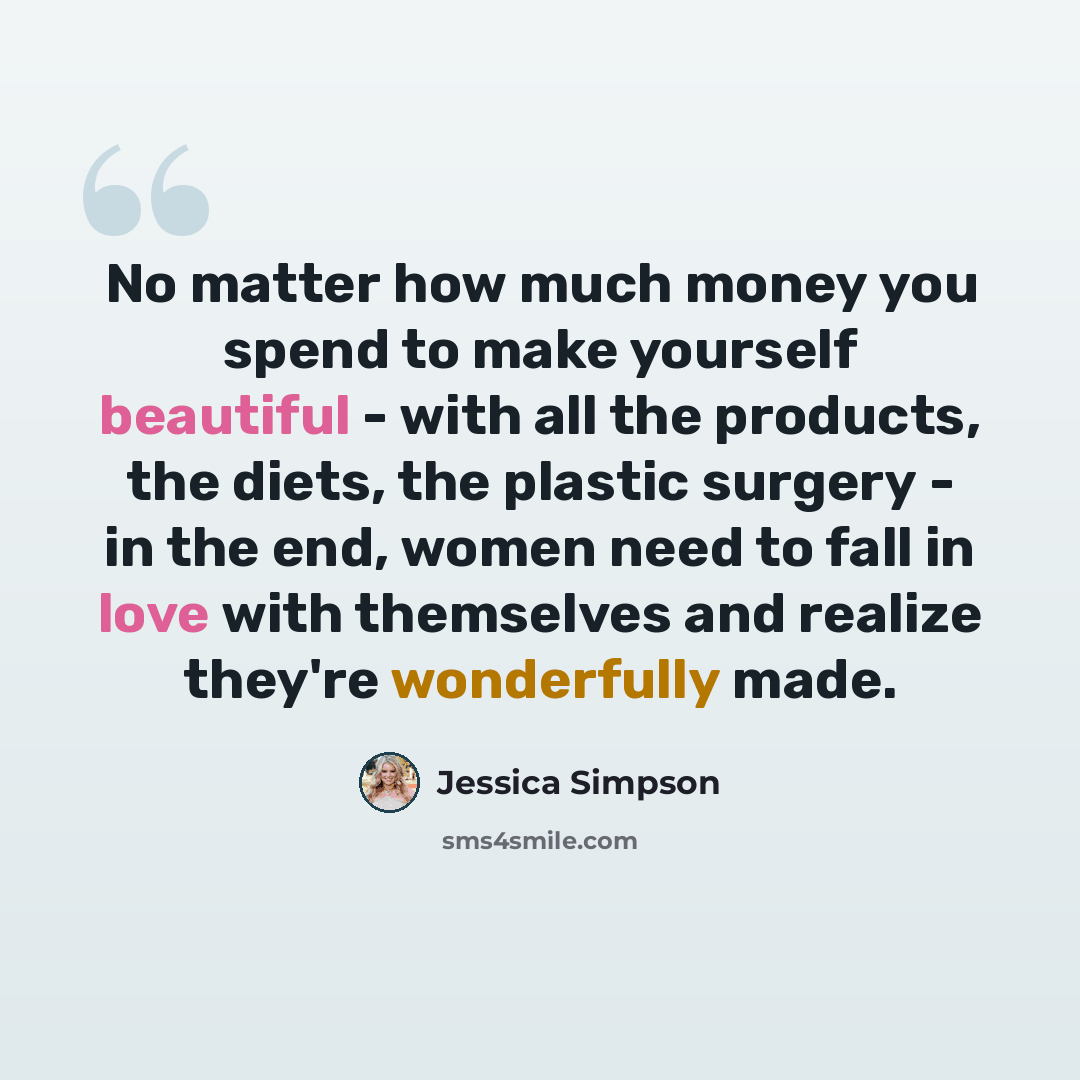 “No matter how much money you spend to make yourself beautiful - with all the products, the diets, the plastic surgery - in the end, women need to fall in love with themselves and realize they're wonderfully made.” quote by Jessica Simpson