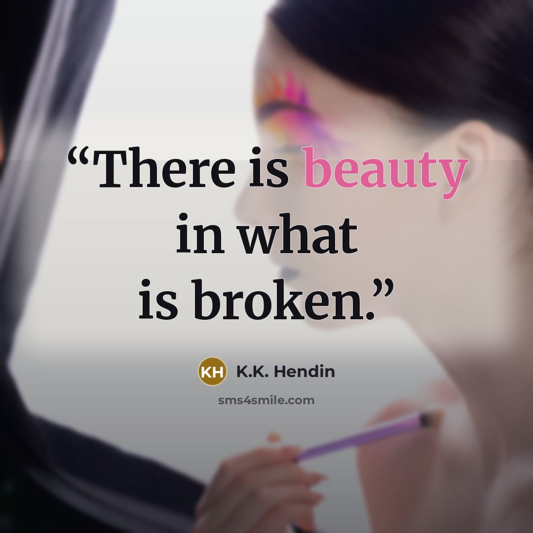 “There is beauty in what is broken.” quote by K.K. Hendin