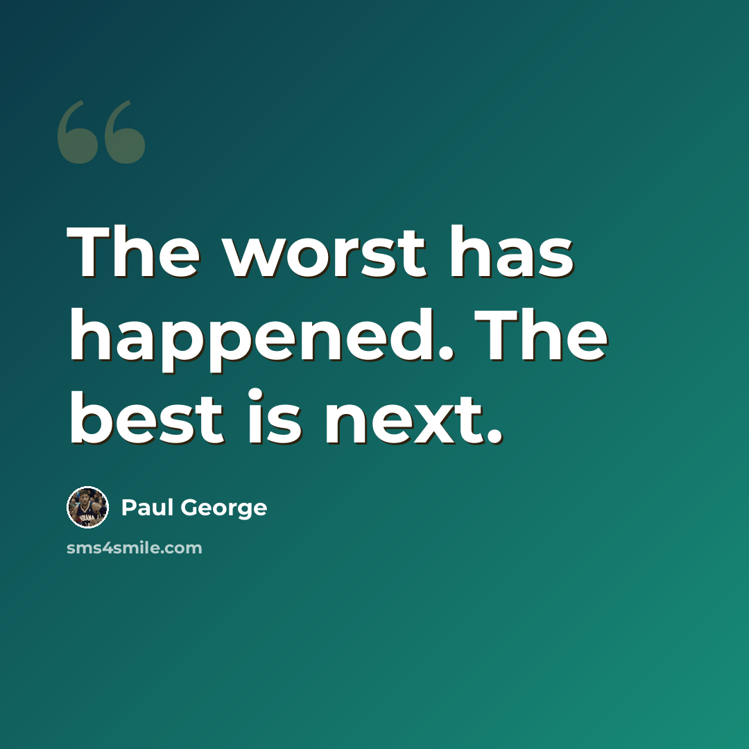 “The worst has happened. The best is next.” quote by Paul George