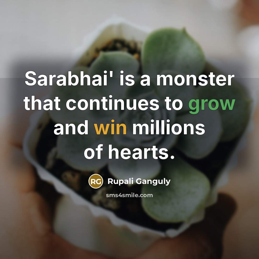 “Sarabhai' is a monster that continues to grow and win millions of hearts.” quote by Rupali Ganguly