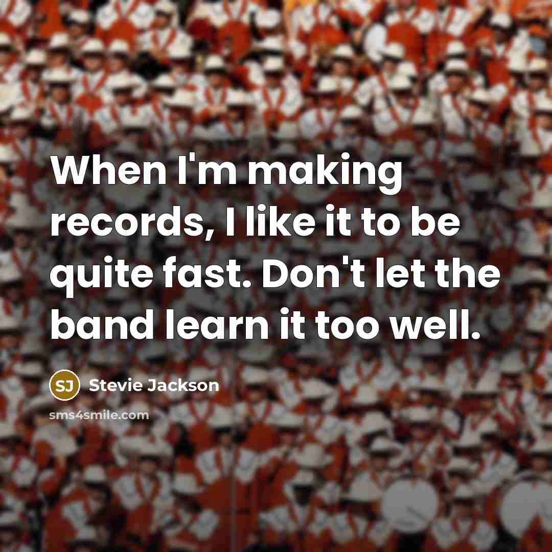 “When I'm making records, I like it to be quite fast. Don't let the band learn it too well.” quote by Stevie Jackson