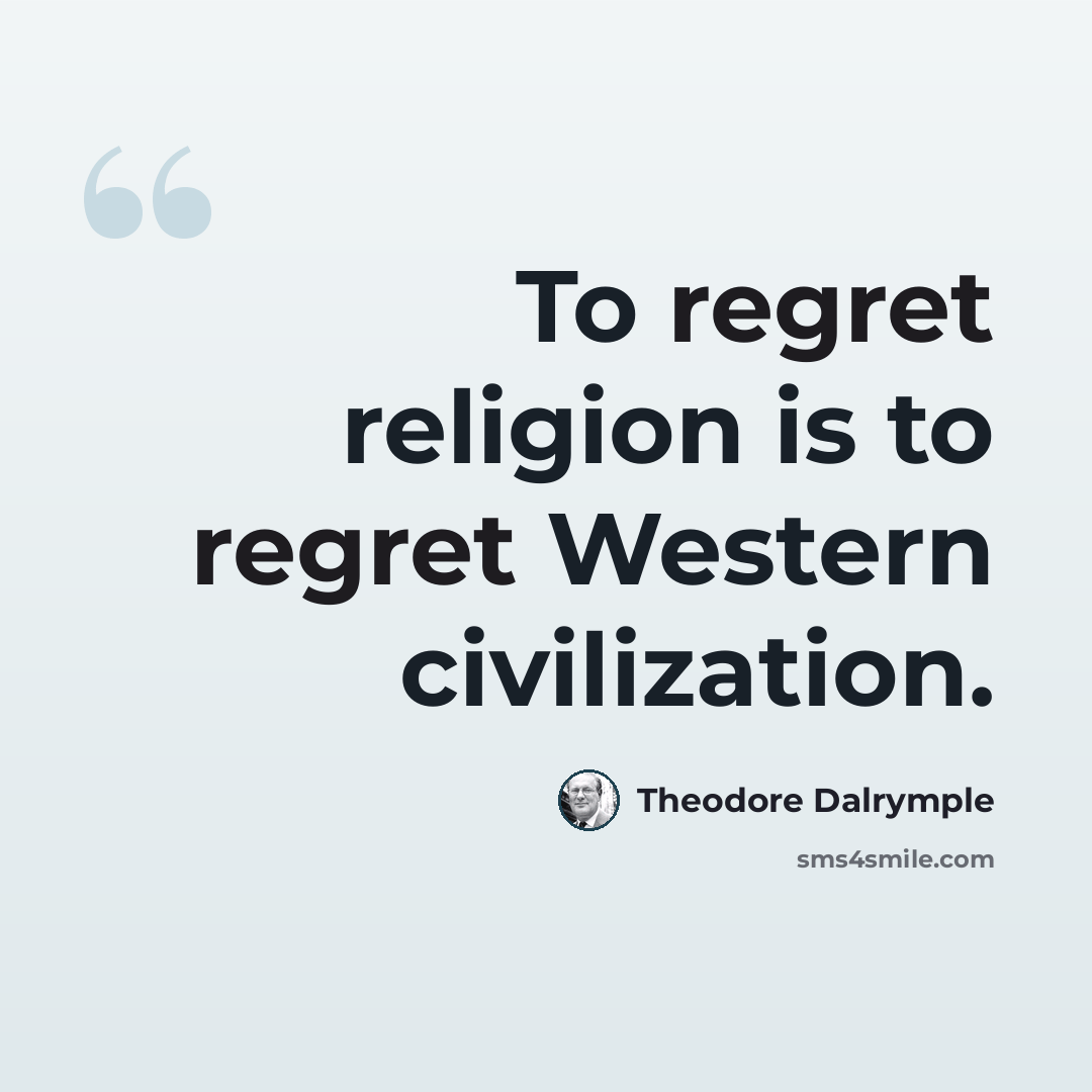 “To regret religion is to regret Western civilization.” quote by Theodore Dalrymple