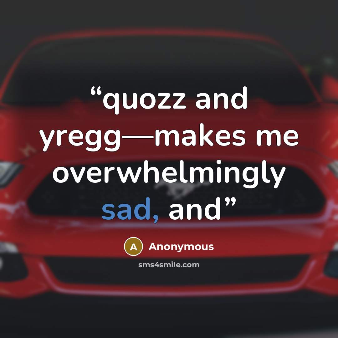 “quozz and yregg—makes me overwhelmingly sad, and” quote by Anonymous