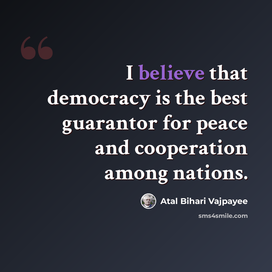 “I believe that democracy is the best guarantor for peace and cooperation among nations.” quote by Atal Bihari Vajpayee