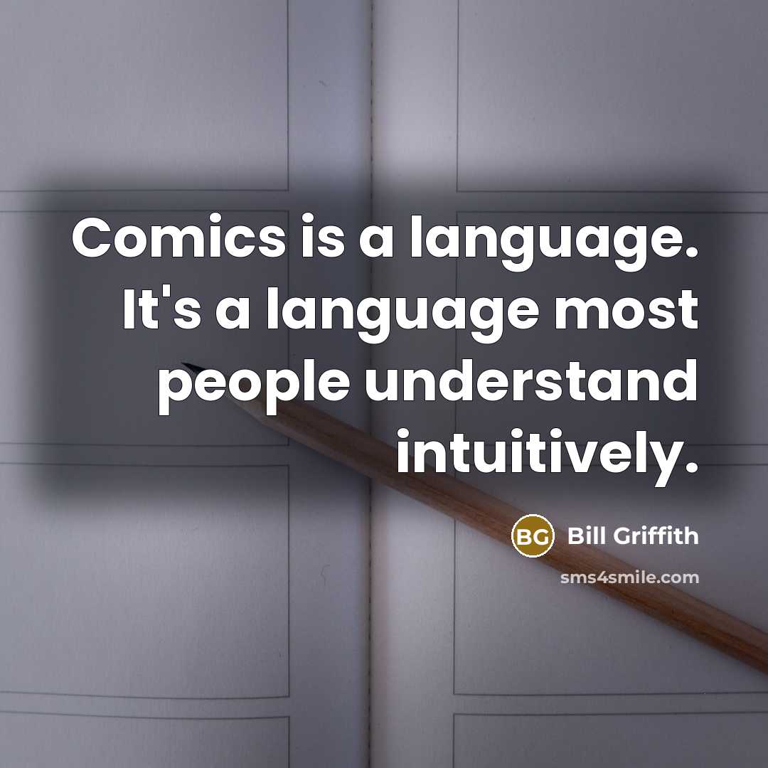 “Comics is a language. It's a language most people understand intuitively.” quote by Bill Griffith