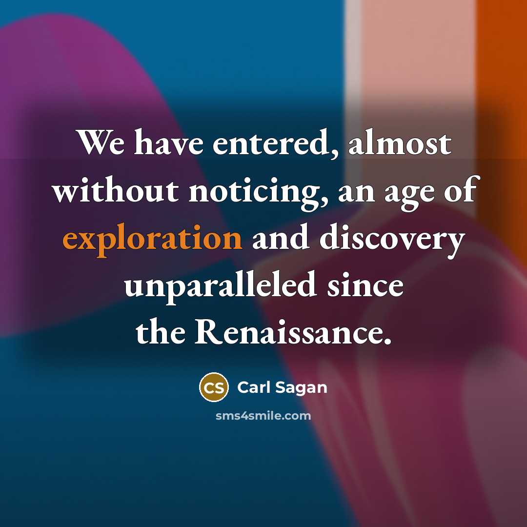 “We have entered, almost without noticing, an age of exploration and discovery unparalleled since the Renaissance.” quote by Carl Sagan