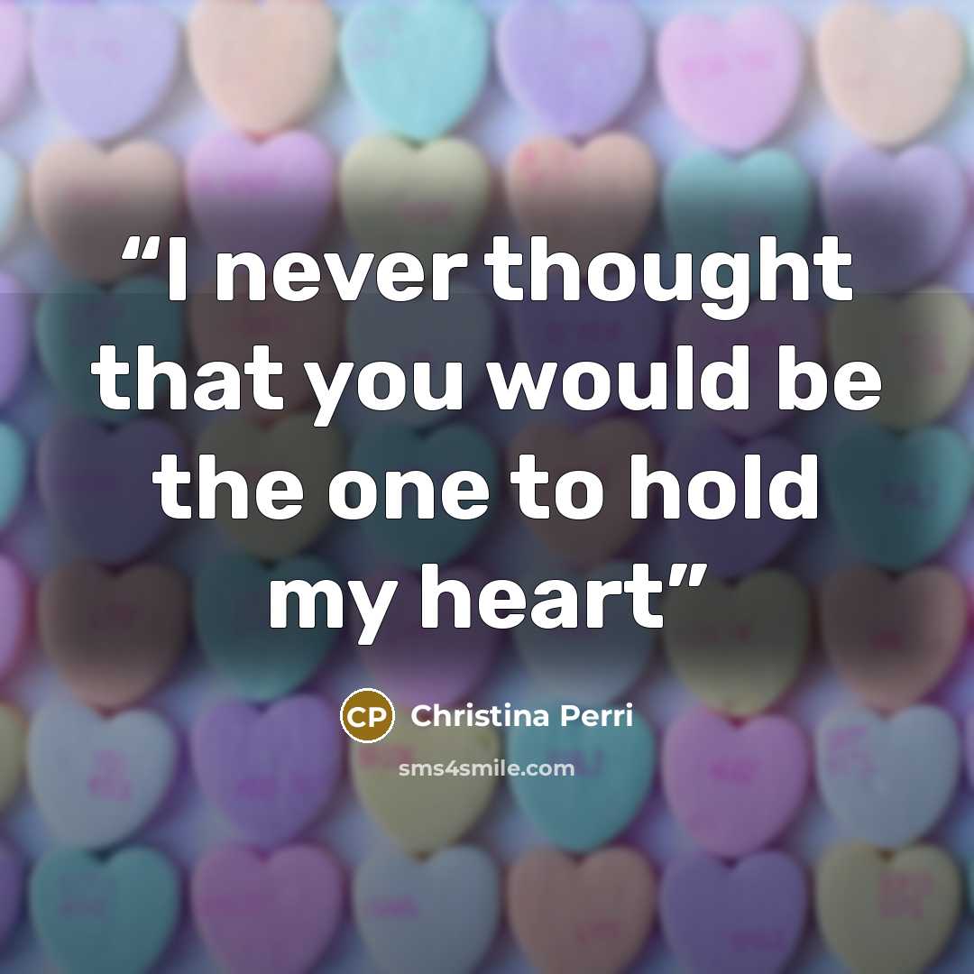 “I never thought that you would be the one to hold my heart” quote by Christina Perri