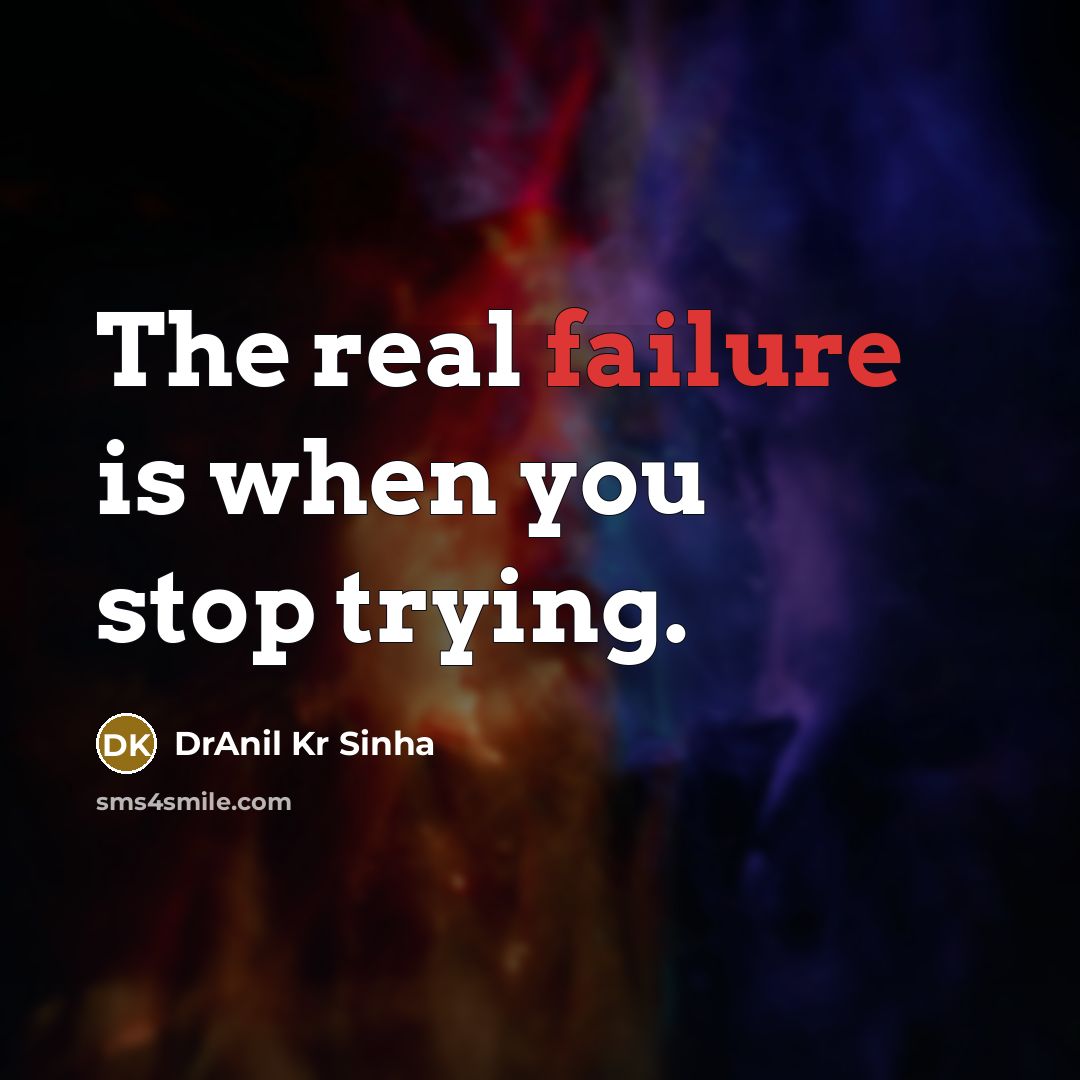 “The real failure is when you stop trying.” quote by DrAnil Kr Sinha