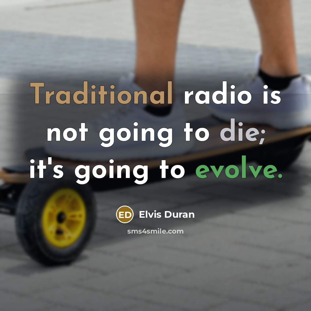 “Traditional radio is not going to die; it's going to evolve.” quote by Elvis Duran