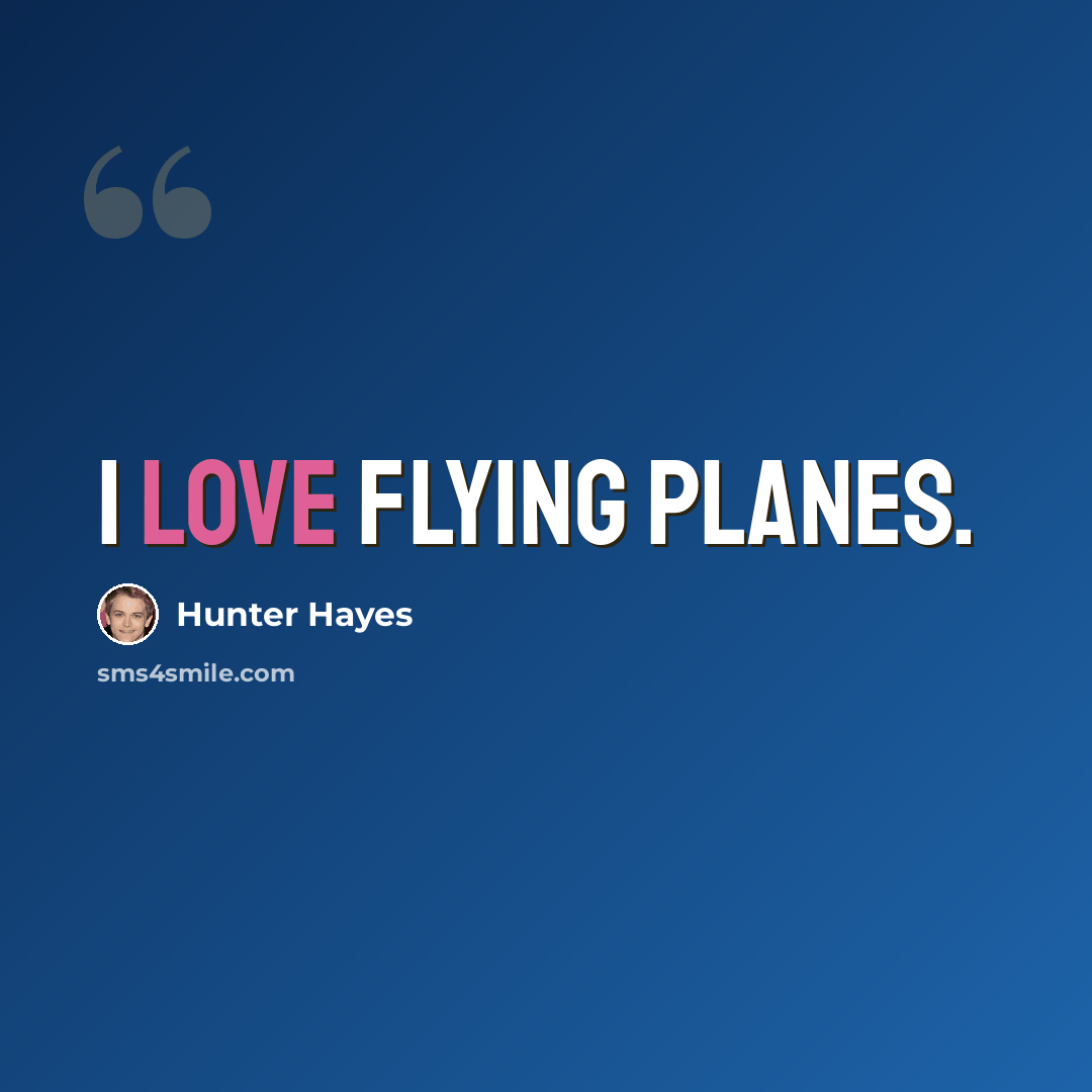 “I love flying planes.” quote by Hunter Hayes