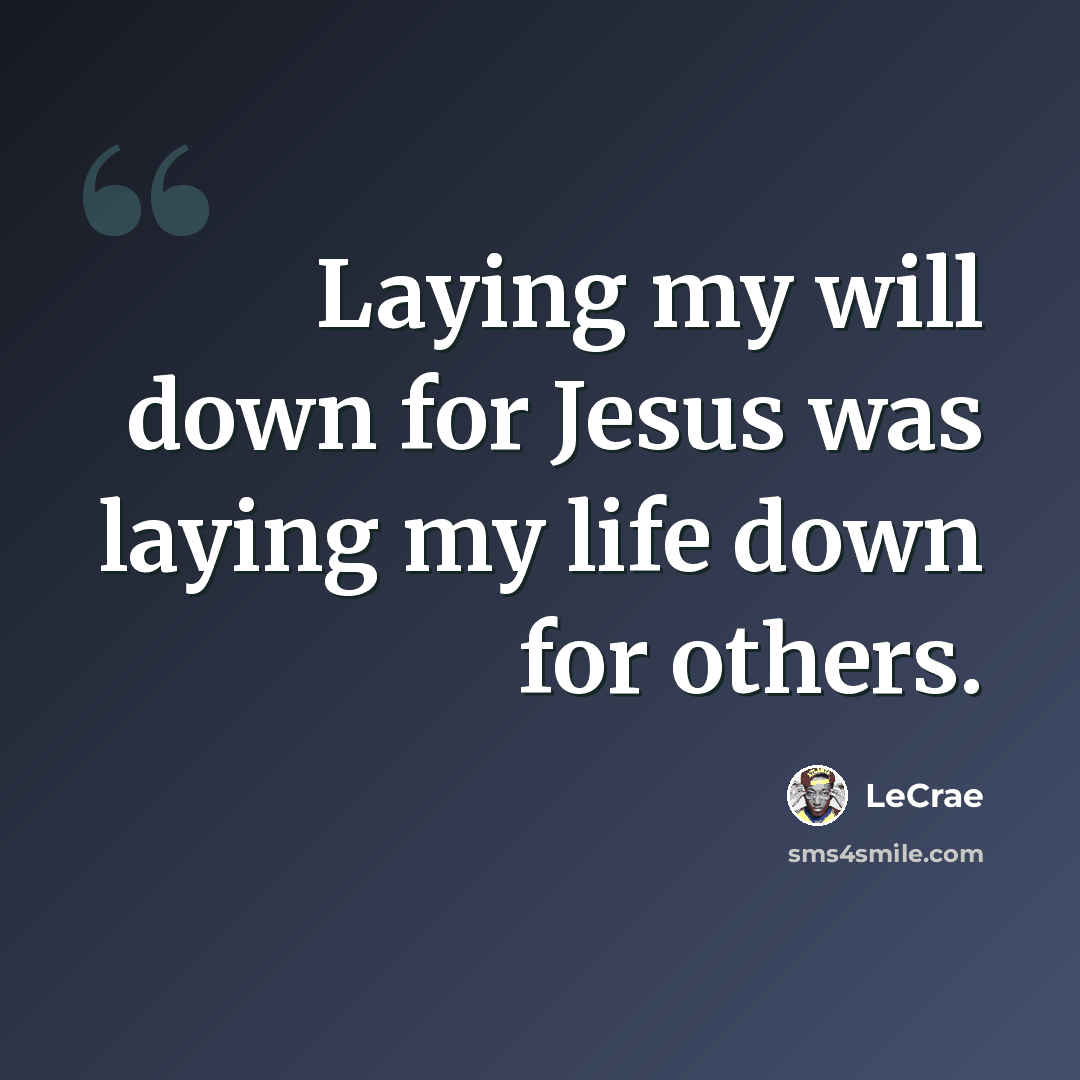 “Laying my will down for Jesus was laying my life down for others.” quote by Lecrae